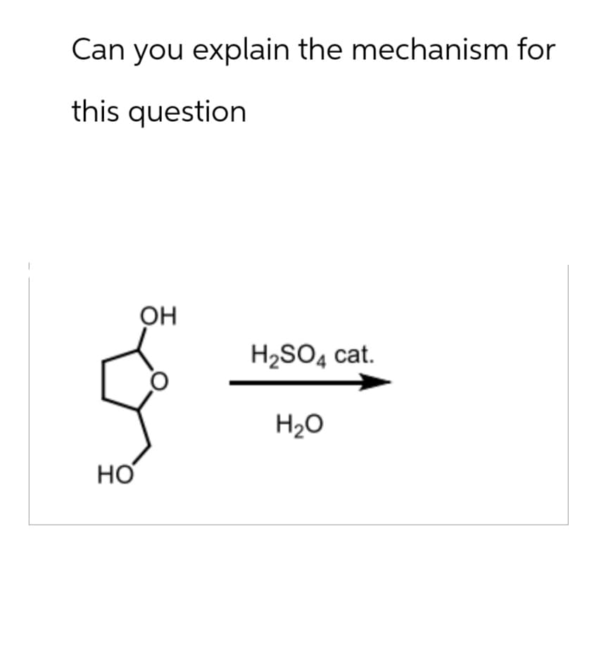 Can you explain the mechanism for
this question
HO
OH
H2SO4 cat.
H₂O