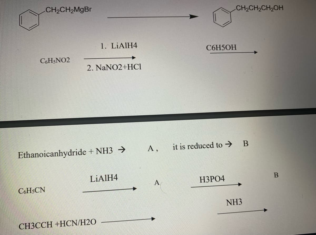 CH2CH2MGBR
CH2CH2CH2OH
1. LİAIH4
C6H5OH
C6H5NO2
2. NaNO2+HCI
Ethanoicanhydride + NH3 →
А,
it is reduced to >
LIAIH4
A
НЗРО4
C6H5CN
NH3
CH3CCH +HCN/H2O
