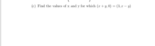 Find the values of x and y for which (x + y, 0) = (3,1 - y)
