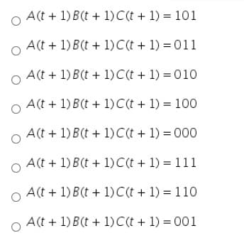 A(t + 1) B(t + 1)C(t + 1) = 101
A(t + 1) B(t + 1)C(t + 1) = 011
A(t + 1) B(t + 1)C(t + 1) = 010
A(t + 1) B(t + 1)C(t + 1) = 100
A(t + 1) B(t + 1)C(t + 1) = 000
A(t + 1) B(t + 1)C(t + 1) = 111
A(t + 1) B(t + 1)C(t + 1) = 110
A(t + 1) B(t + 1)C(t + 1) = 001
