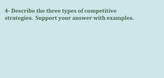 4- Describe the three types of competitive
strategies. Support your answer with examples.
