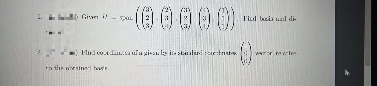 (0)0000
1.
Given H = span
Find basis and di-
2.
Find coordinates of a given by its standard coordinates
vector, relative
to the obtained basis.
