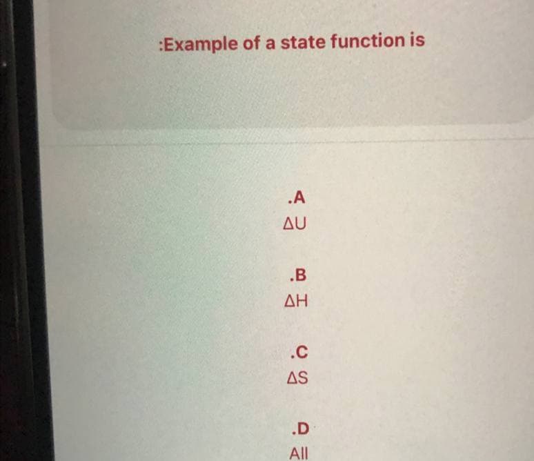 :Example of a state function is
.A
AU
.B
ΔΗ
.C
AS
.D
All