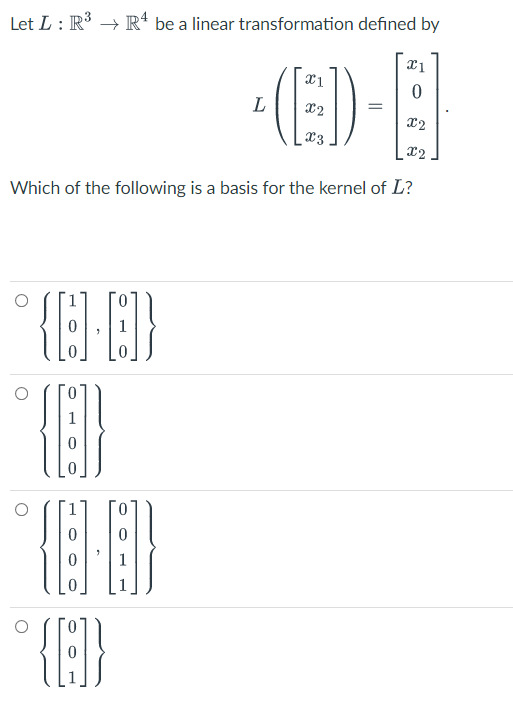 Let L : R → R* be a linear transformation defined by
-(E)-E
L
x2
x3
x2
Which of the following is a basis for the kernel of L?
