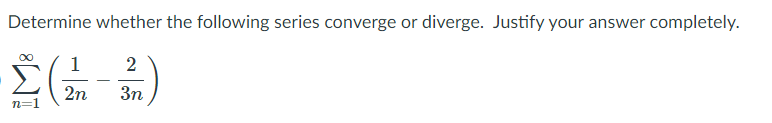 Determine whether the following series converge or diverge. Justify your answer completely.
00
1
2
2n
3n
n=1
