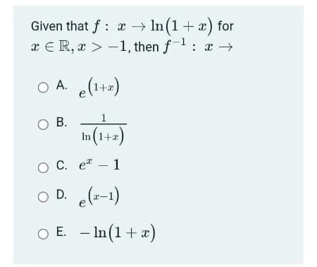 Given that f : x → In(1+ x) for
x E R, x > -1, then f1: x →
O A. (1+2)
1
OB.
(*+1)u
ос. е? — 1
In(1+x
O D. (--1)
O E.
– In(1+ x)
