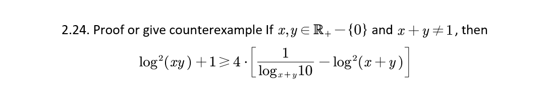 2.24. Proof or give counterexample If x, y = R+ − {0} and x+y‡1, then
log² (xy) +14.
1
logx+y10
- log² (x+y)