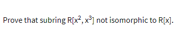 Prove that subring R[x?, x³] not isomorphic to R[x].
