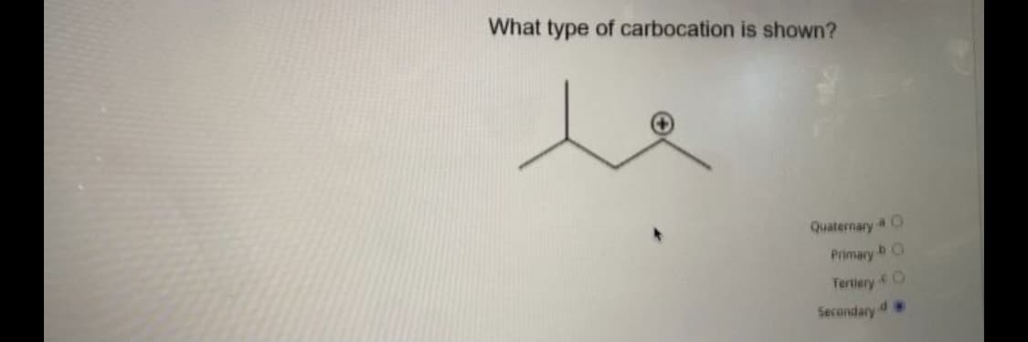 What type of carbocation is shown?
Quaternary O
Primary
Tertiery O
Secandary d
