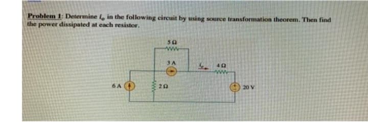 Problem 1: Determine 4, in the following circuit by using source transformation theorem. Then find
the power dissipated at each resistor.
6 A
50
3 A
252
Le 402
20 V