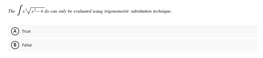 The
x2- 4 dx can
only be evaluated using trigonometric substitution technique .
A True
B) False
