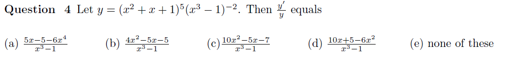 Question 4 Let y = (x² + x + 1)* (x³ – 1)–2. Then % equals
5x-5-6x4
(a)
(Ъ) 4г?—52—5
x3 –1
(c) 10x2-5x-7
x3 – 1
(d) 10x+5-6x?
x3 –1
(e) none of these
