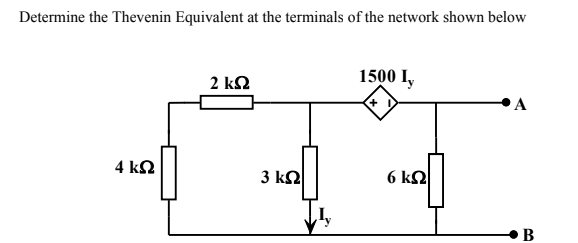 Determine the Thevenin Equivalent at the terminals of the network shown below
2 ΚΩ
1500 I,
4 kΩ
3 k2
6 ΚΩ
В
