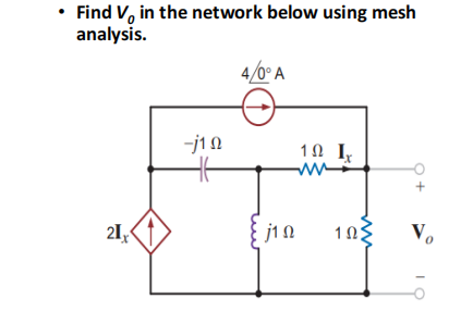 •Find V, in the network below using mesh
analysis.
21x
-j1Ω
4/0° A
j1 Ω
10 Ix
ww
1ΩΣ
Vo