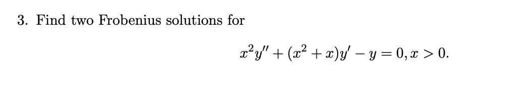 3. Find two Frobenius solutions for
a²y" + (x² + æ)y/ – y = 0, x > 0.
