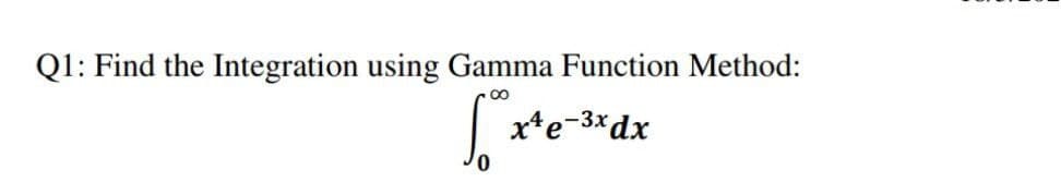 Q1: Find the Integration using Gamma Function Method:
00
x*e-3xdx
