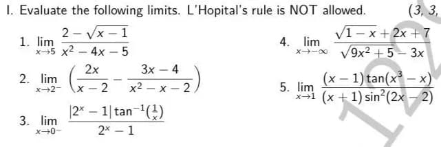 (3, 3,
√1-x+2x+7
9x2 +53x
(x - 1) tan(x³ - x)
(x + 1) sin²(2x - 2)
1. Evaluate the following limits. L'Hopital's rule is NOT allowed.
2-√x-1
1. lim
4. lim
x+5 x² - 4x5
2x
3x - 4
2. lim
X-2-
X 2
x²-x-2
5. lim
-
x+1
|2x - 1| tan-¹(¹)
3. lim
x-0-
2x - 1
8418