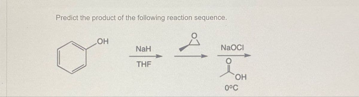 Predict the product of the following reaction sequence.
OH
NaH
NaOCI
THF
요
OH
0°C