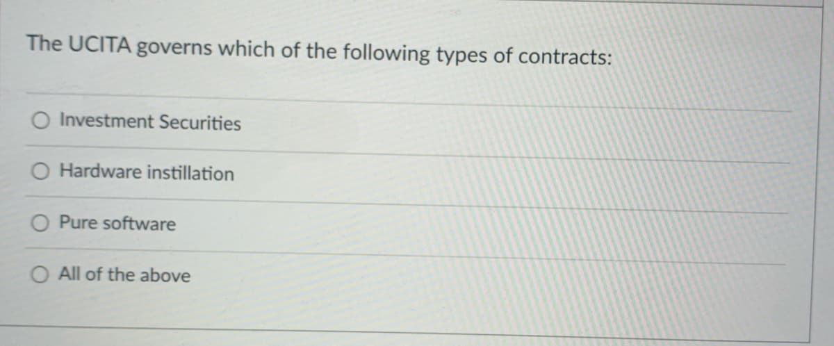 The UCITA governs which of the following types of contracts:
O Investment Securities
Hardware instillation
O Pure software
O All of the above
