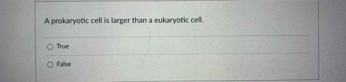 A prokaryotic cell is larger than a eukaryotic cellI.
True
False

