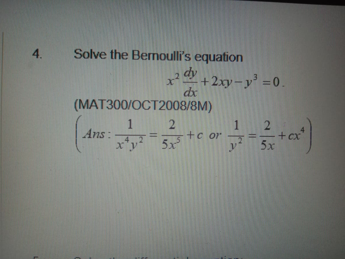 Solve the Bermoulli's equation
dy
4.
+2xy-y =0.
dx
(MAT300/OCT2008/8M)
1
4
+cx
5x
Ans :
+c or
5x
4 2
