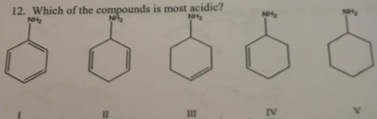 12. Which of the compounds is most acidic?
NH₂
NA₂
666
III
IV
