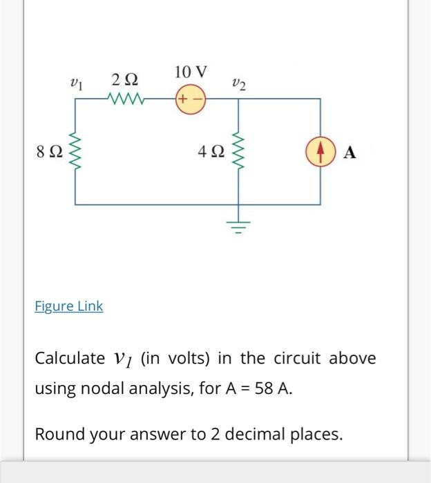 8 Ω
V1
Figure Link
2 Ω
www
10 V
(+
4Ω
V2
www
(DA
Calculate V (in volts) in the circuit above
using nodal analysis, for A = 58 A.
Round your answer to 2 decimal places.