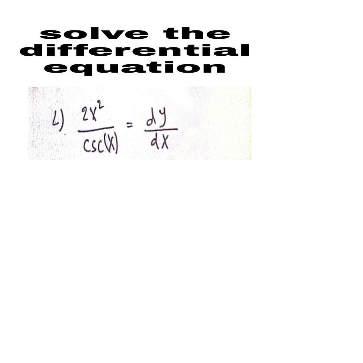 solve the
differential
equation
2) 2x²
dy
dx
csc (X)