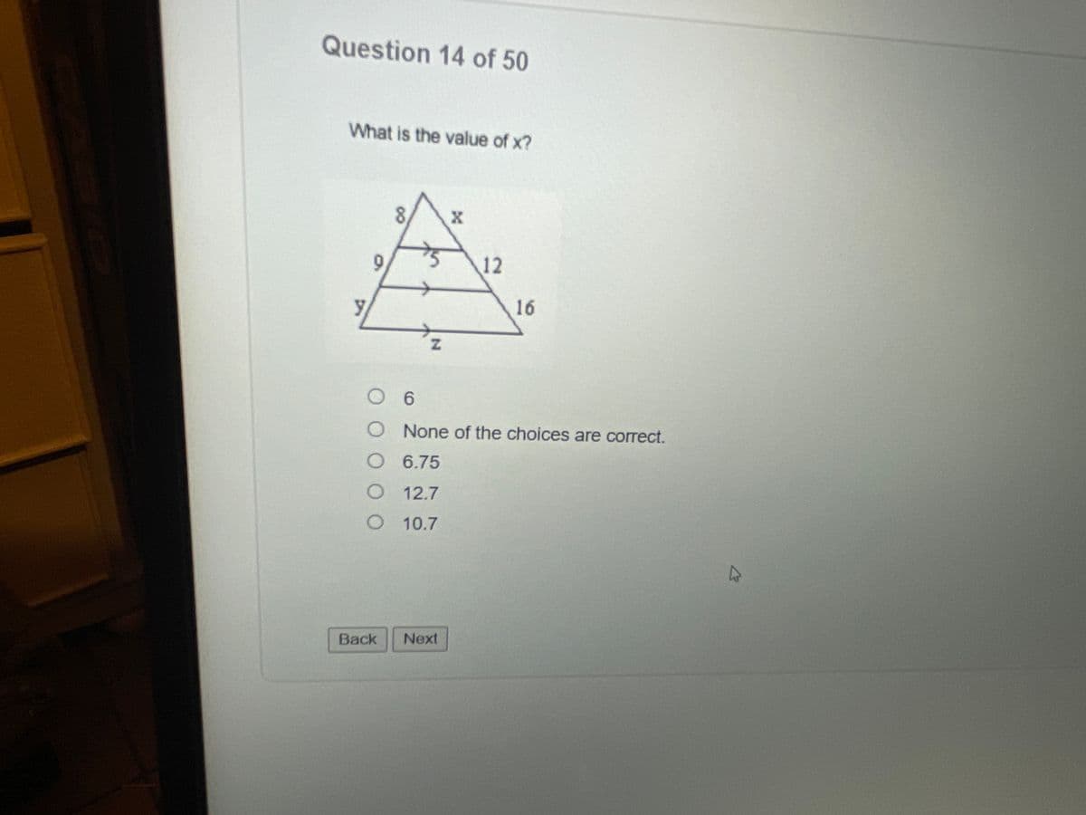 Question 14 of 50
What is the value of x?
75
6
Z
12
O
O None of the choices are correct.
O 6.75
O 12.7
O 10.7
Back Next
16