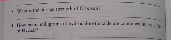 3. What is the dosage strength of Crixivan?
4. How many milligrams of hydrochlorothiazide are contained in one tablet
of Hyzaar?