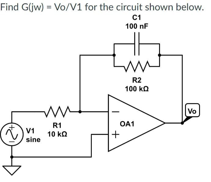 Find G(jw) = Vo/V1 for the circuit shown below.
C1
100 nF
V1
sine
ww
R1
10 ΚΩ
+
in
R2
100 ΚΩ
OA1
Vo