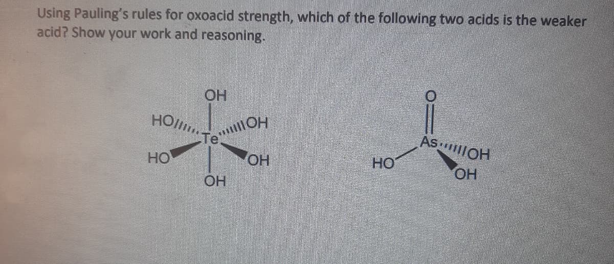 Using Pauling's rules for oxoacid strength, which of the following two acids is the weaker
acid? Show your work and reasoning.
OH
HOll
TemOH
ASIOH
HO
но
OH
OH
