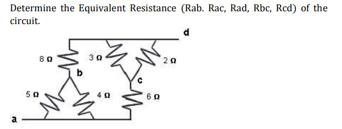 Determine the Equivalent Resistance (Rab. Rac, Rad, Rbc, Rcd) of the
circuit.
d
80
30
20
b
50
40
60
a
