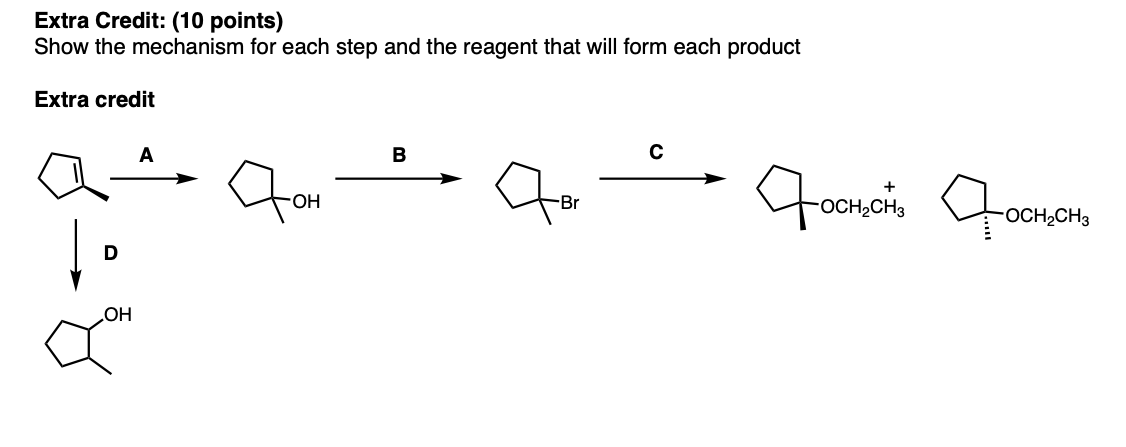 Extra Credit: (10 points)
Show the mechanism for each step and the reagent that will form each product
Extra credit
D
.OH
A
B
Сон
-Br
с
7 OCH₂CHS
-OCH2CH3