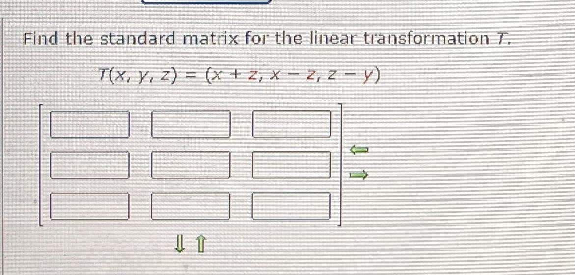 Find the standard matrix for the linear transformation T.
T(x, y, z) = (x + 2, x − z, z − y)
000
000
➡