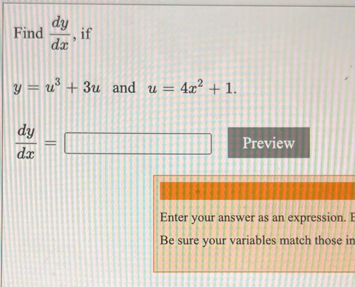 dy
Find
if
dx
= u + 3u and u = 4x² + 1.
dy
Preview
dx
Enter your answer as an expression. E
Be sure your variables match those in
