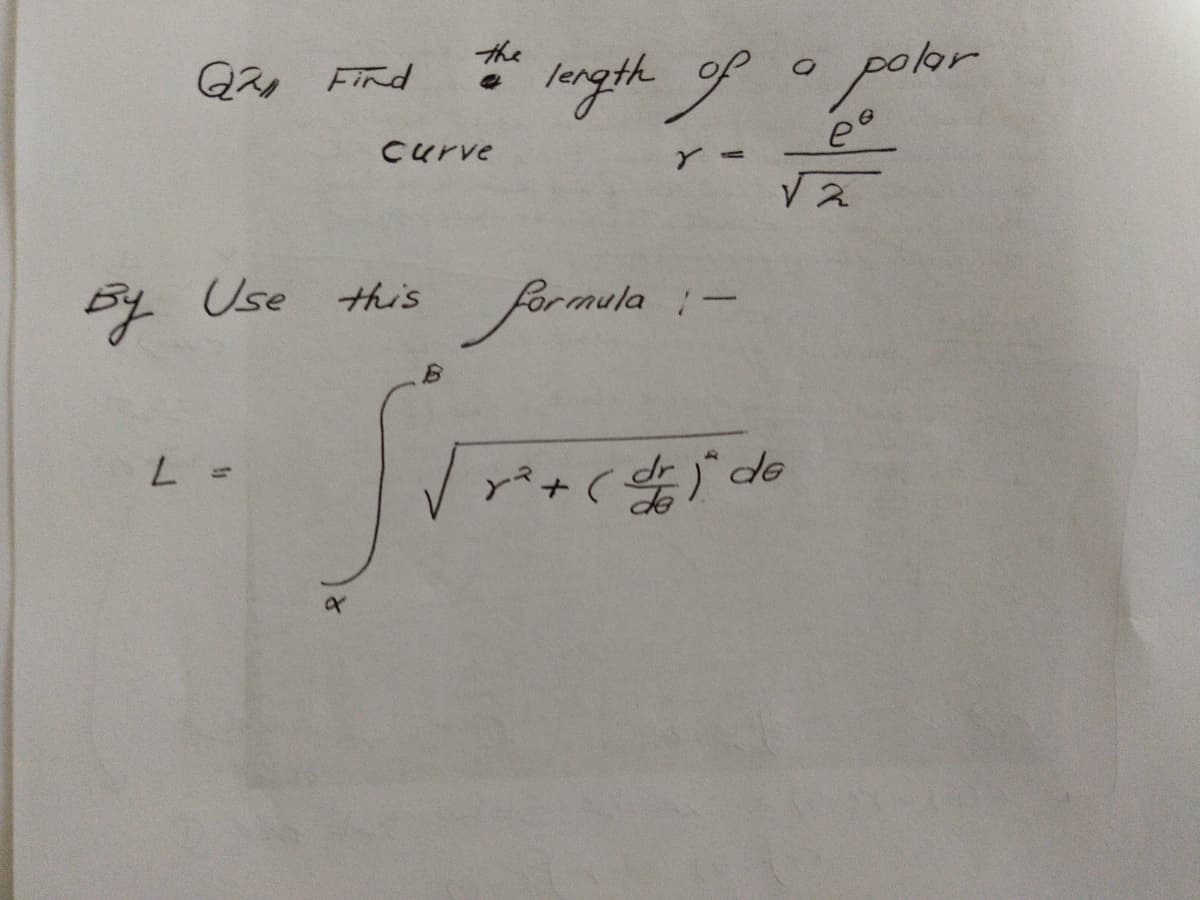 the
Q2, Find
hergth of o pokr
Curve
ア=
Vス
By Use this formula
|
r*+(告广de
