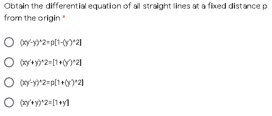 Obtain the differential equation of all straight lines at a fixed distance p
from the origin *
O (xy-y)*2=p[1-(v)*2]
O (xy'+y)*2=[1+()^21
O (xy-y)*2=p[1+(y)*2]
O cxy'+y)^2=[1+yl

