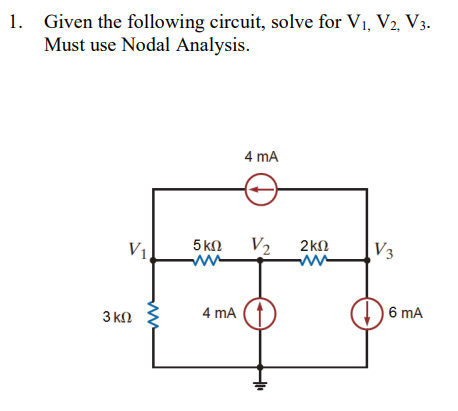 1. Given the following circuit, solve for V₁, V2, V3.
Must use Nodal Analysis.
3 3 ΚΩ
V₁.
4 mA
5 ΚΩ V₂
ww
4 mA
+1₁
2k0
ww
V3
6 mA