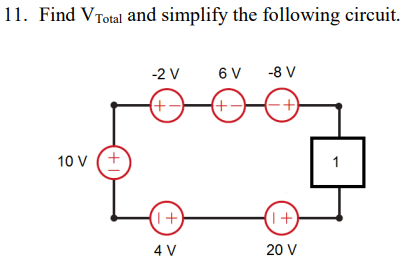 11. Find VTotal and simplify the following circuit.
(+1)
10 V (+
-2 V
(+-)
(1+)
4 V
6 V
(+-)
-8 V
(-+)
(1+
20 V
1