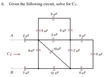 6. Given the following circuit, solve for CT.
6 μF
HE
A
CT-
B
2 μF
H
6 μF
3 μF
6 μF
2 μF
北
6 μF
10 μF
12 µF
6 μF
2 μF
16
6 μF
6 μF