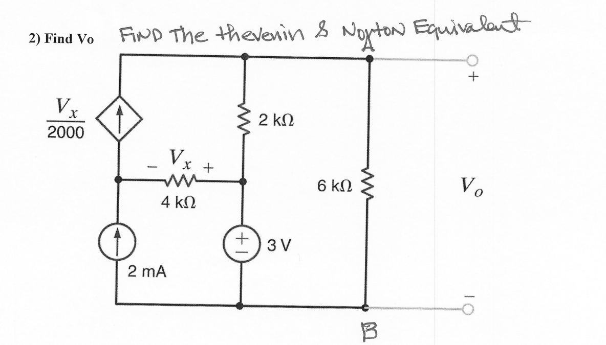 2) Find Vo
Vx
2000
FIND The thevenin & Norton Equivalent
√x +
4 ΚΩ
2 mA
ww
2 ΚΩ
+3V
6 ΚΩ
ww
B
+
Vo