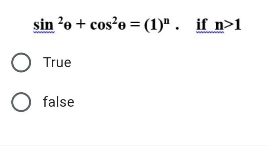 sin ²e + cos²e =(1)". _if_n>1
O True
O false