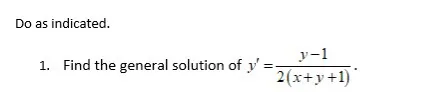 Do as indicated.
y-1
1. Find the general solution of y':
2(x+y+1)*
