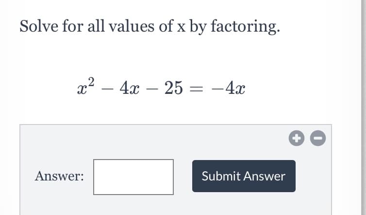 Solve for all values of x by factoring.
x2 – 4x – 25 = –4x
-
Answer:
Submit Answer
