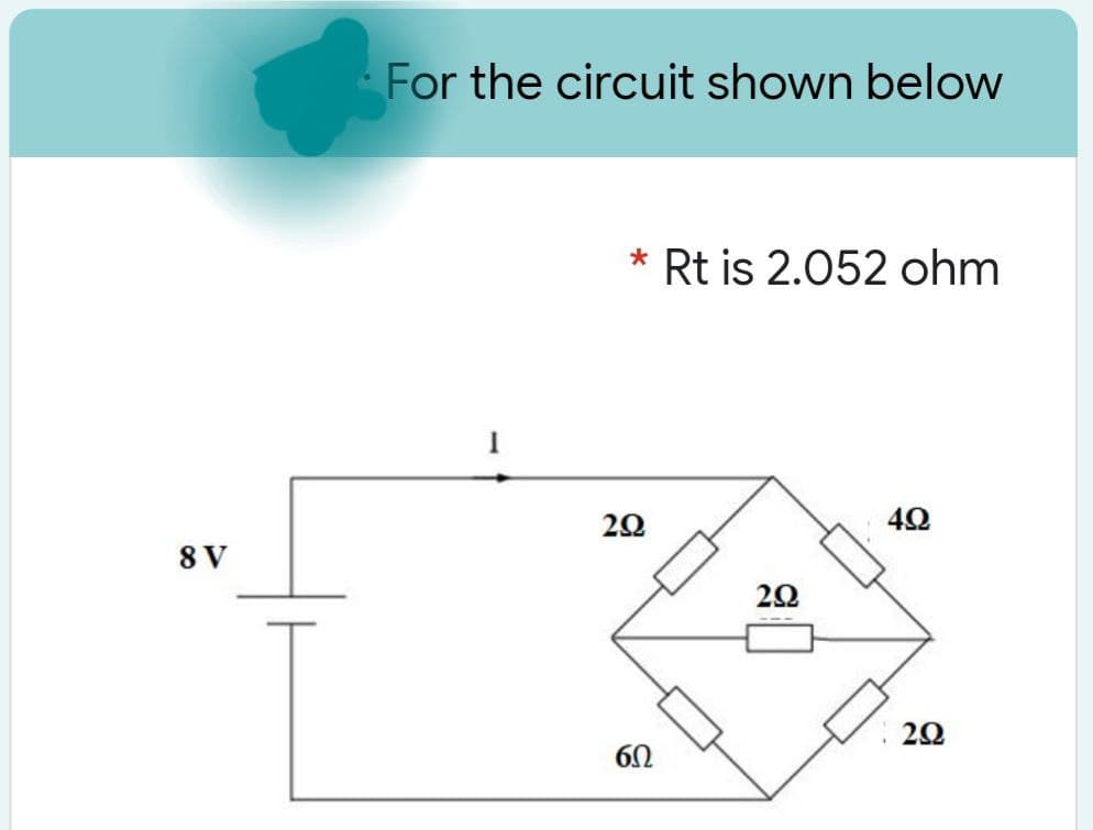 8 V
For the circuit shown below
Rt is 2.052 ohm
492
292
60
292
292
