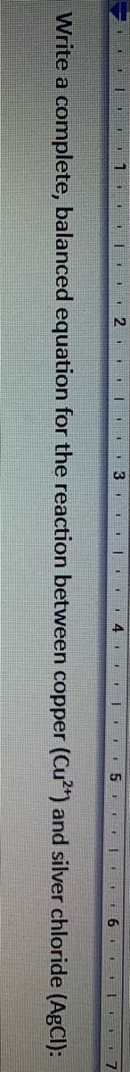 II | 4 I| I
1 6 1 E L/
Write a complete, balanced equation for the reaction between copper (Cu") and silver chloride (AgCl):
