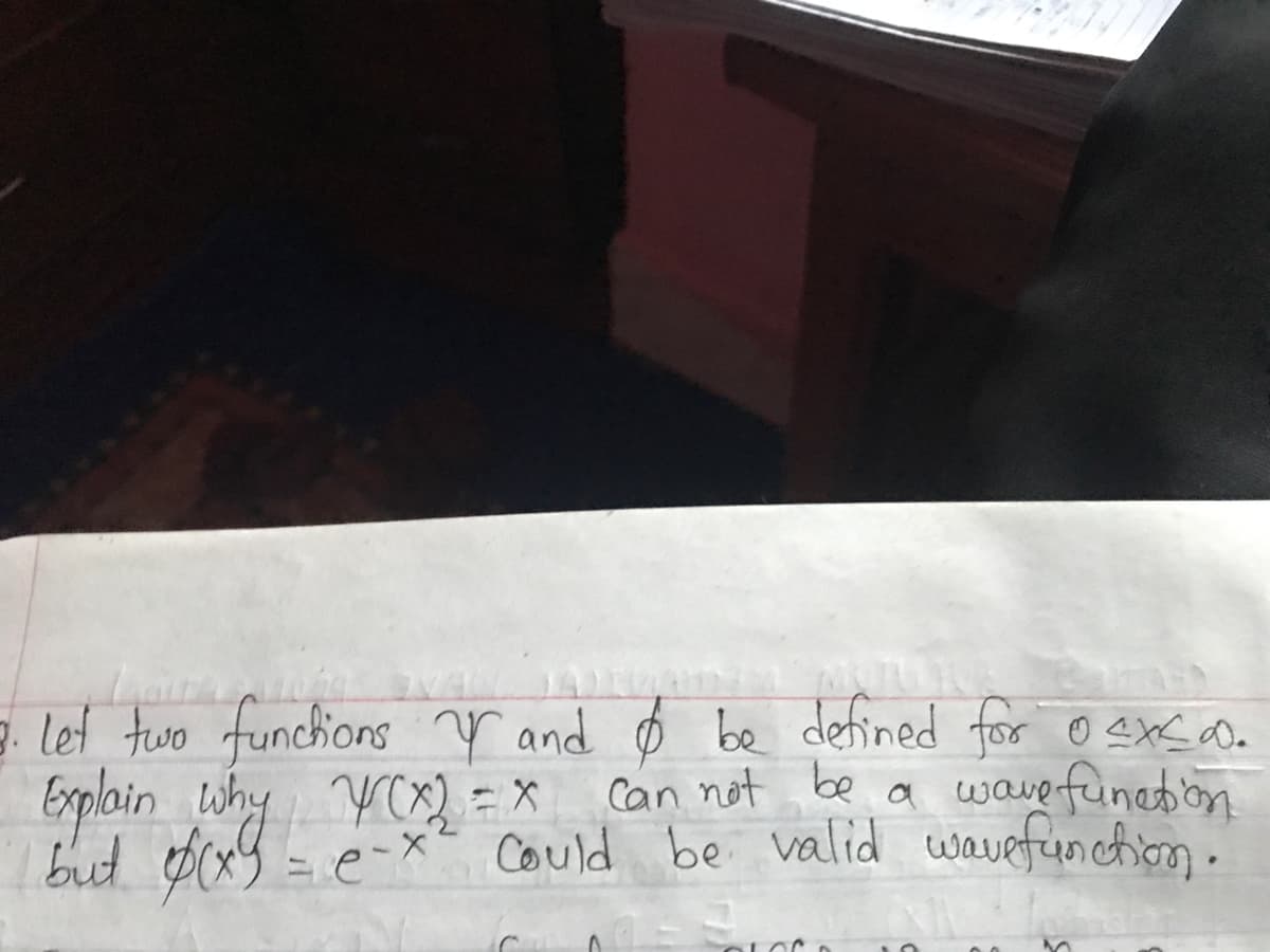 LANGUA
JAL
3. Let two functions y and Ø be defined for 0xc00.
Explain why y(x) = x
Can not be a wave function
but $(x9 = e-x² could be valid wavefunction.
