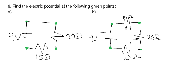 8. Find the electric potential at the following green points:
a)
b)
ņ
1552
2012 9V
1002
-2012