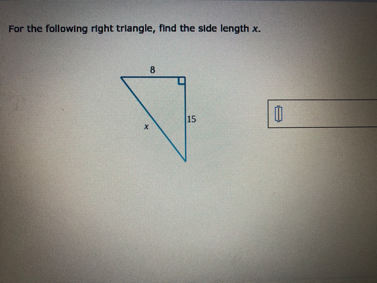 For the following right trlangle, find the side length x.
8
15
